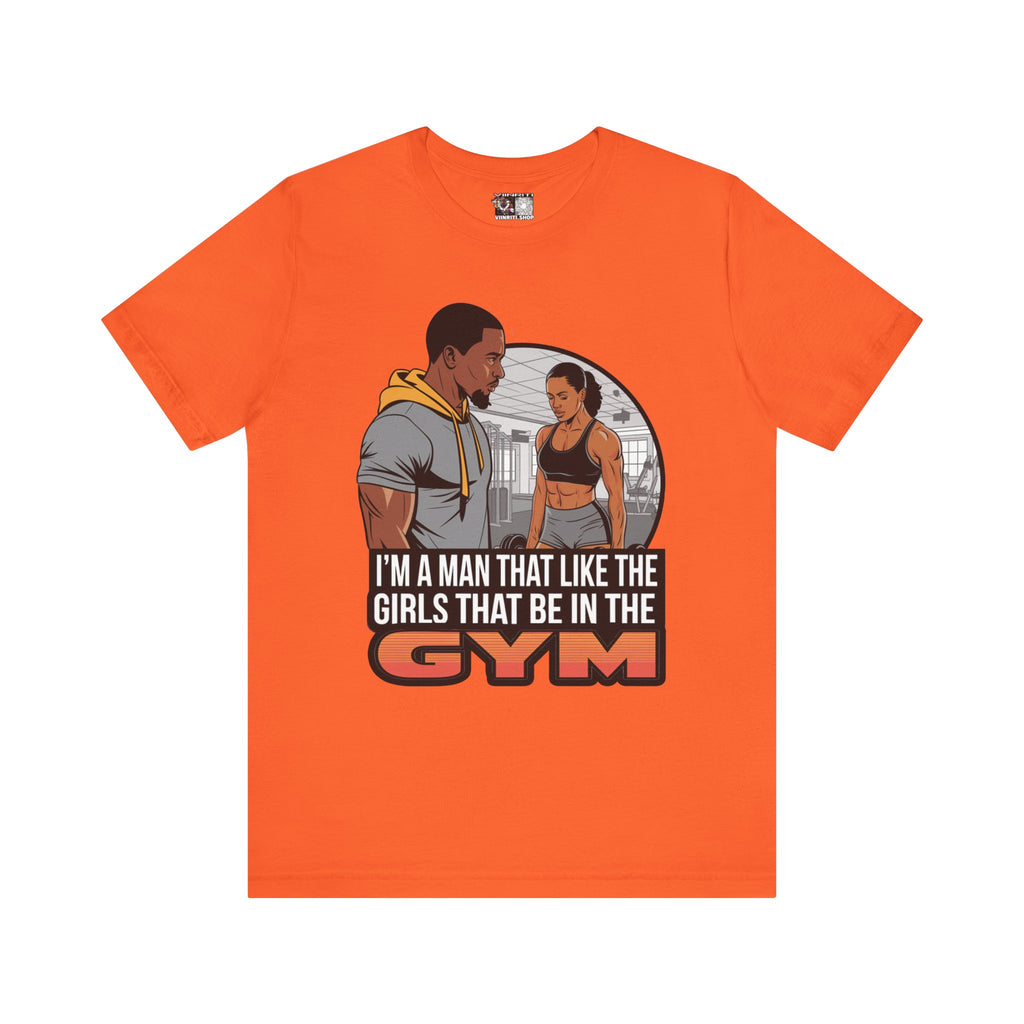 Gym Vibes T‑Shirt — “I’m a Man That Like the Girls That Be in the Gym” Fitness Tee