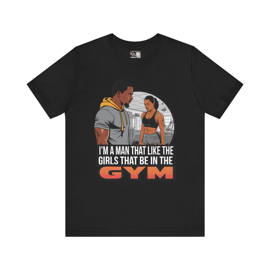 Gym Vibes T‑Shirt — “I’m a Man That Like the Girls That Be in the Gym” Fitness Tee