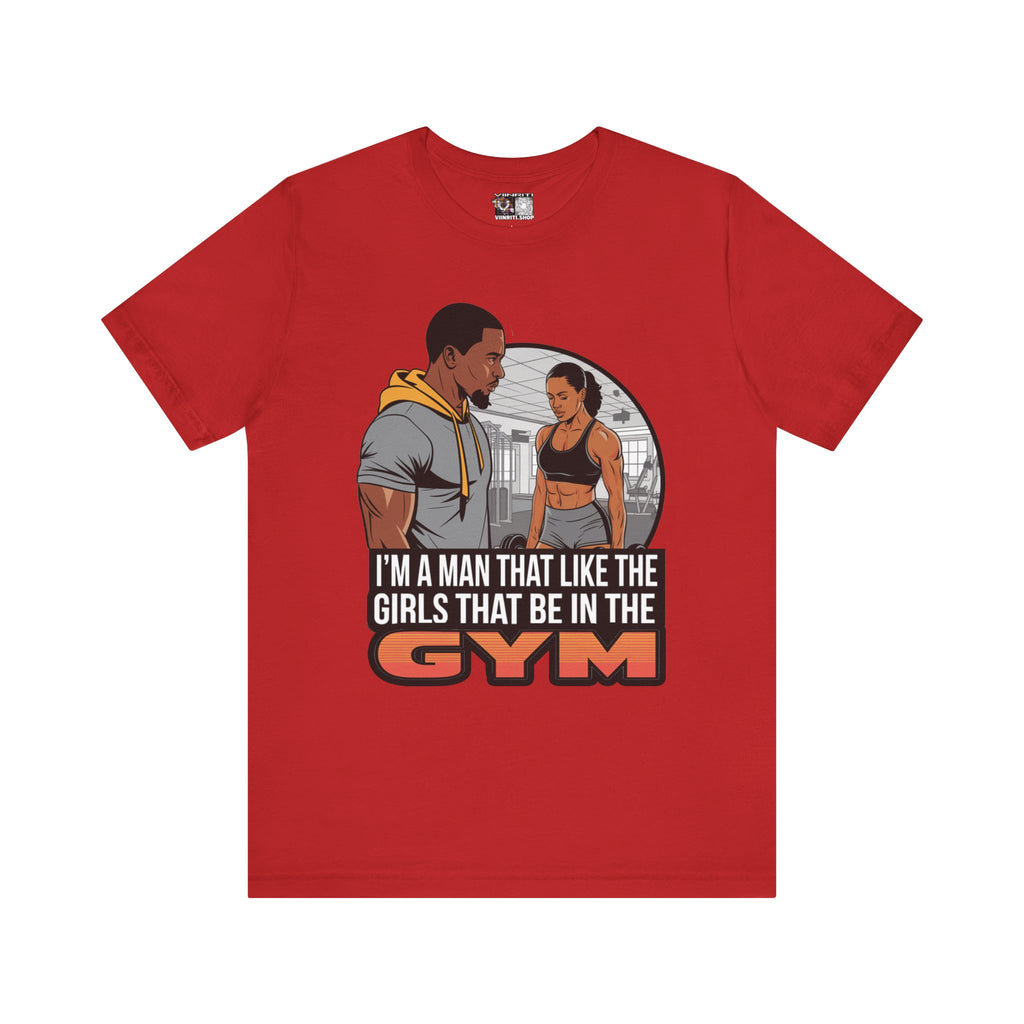 Gym Vibes T‑Shirt — “I’m a Man That Like the Girls That Be in the Gym” Fitness Tee