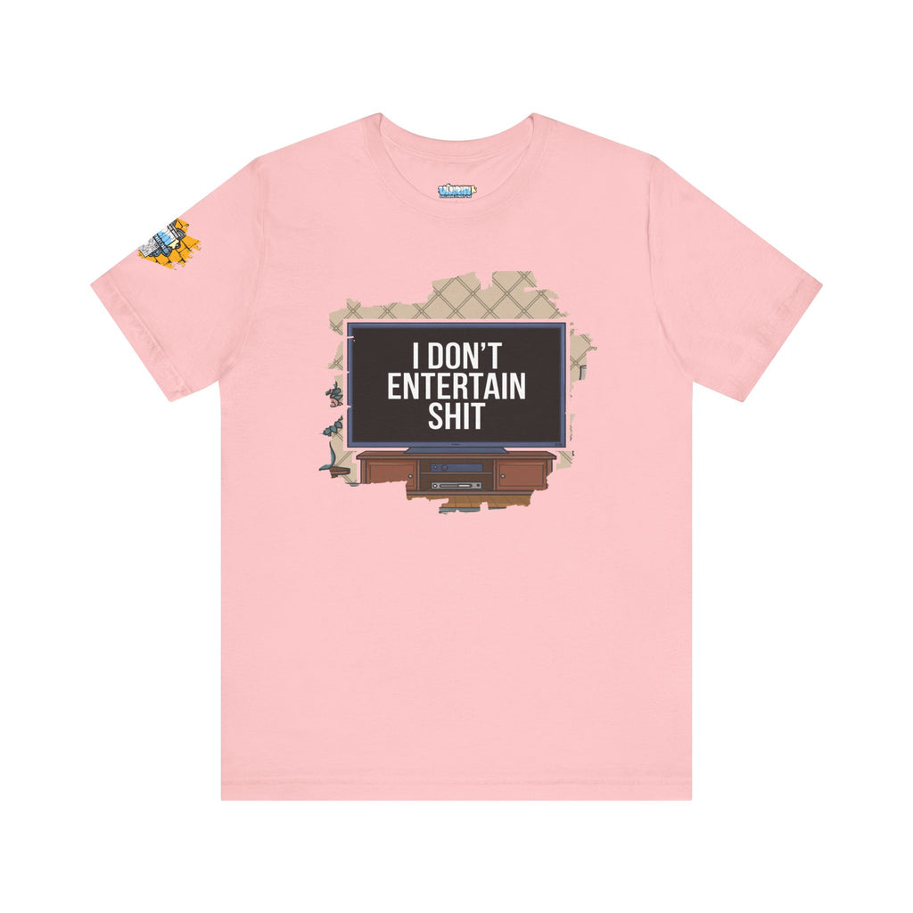 I don't entertain shit Tee