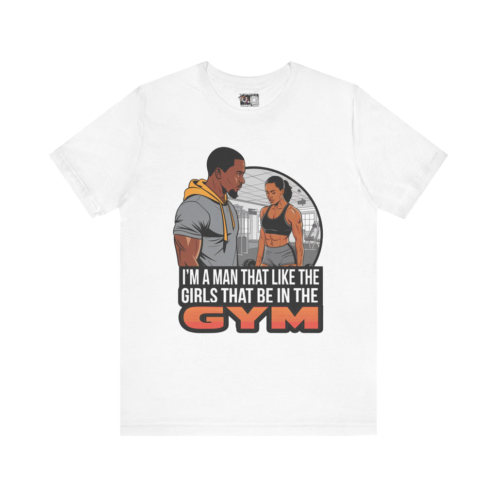 Gym Vibes T‑Shirt — “I’m a Man That Like the Girls That Be in the Gym” Fitness Tee