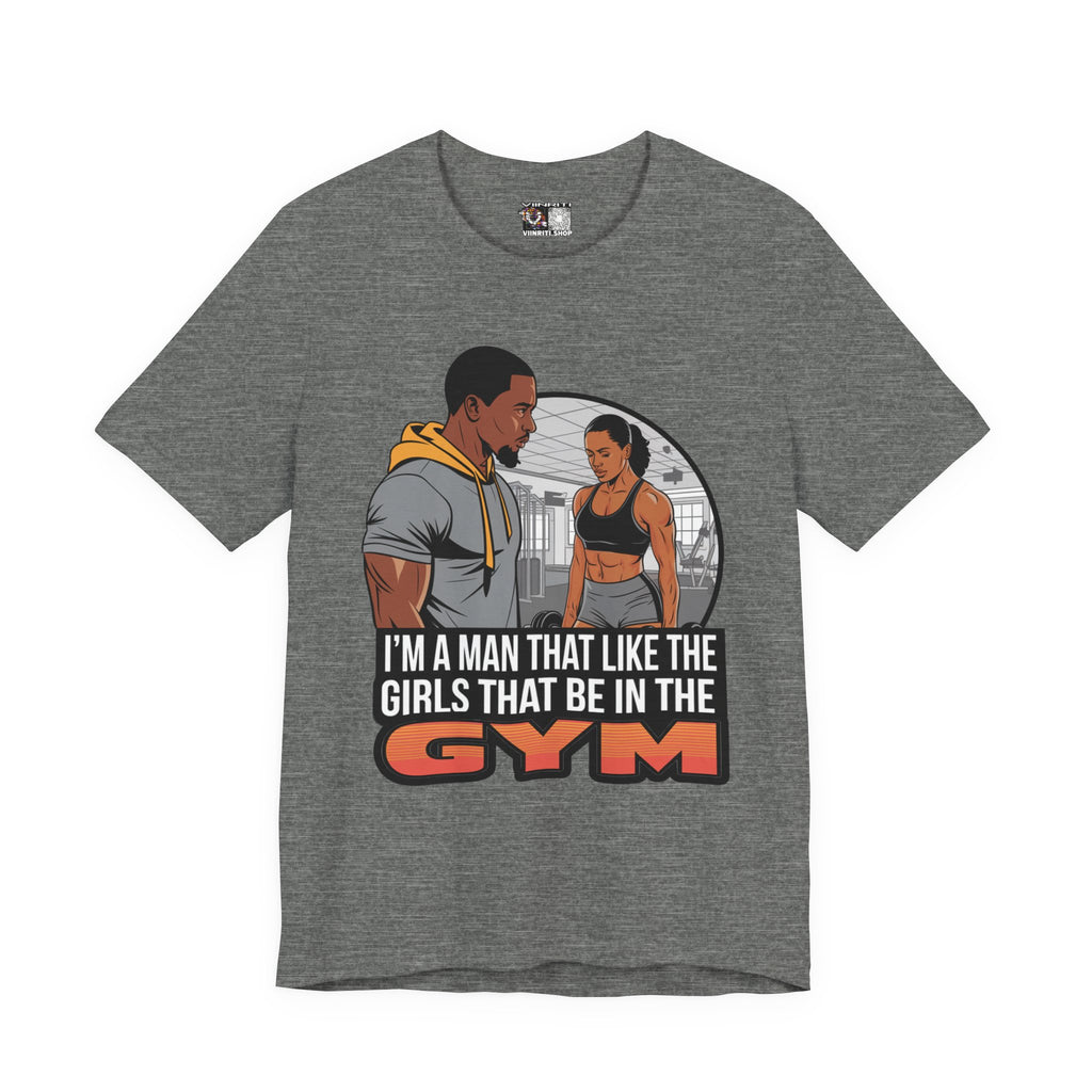 Gym Vibes T‑Shirt — “I’m a Man That Like the Girls That Be in the Gym” Fitness Tee