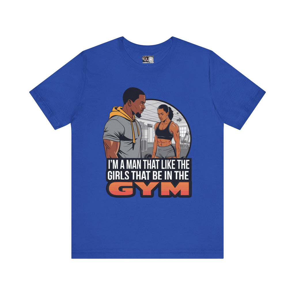 Gym Vibes T‑Shirt — “I’m a Man That Like the Girls That Be in the Gym” Fitness Tee