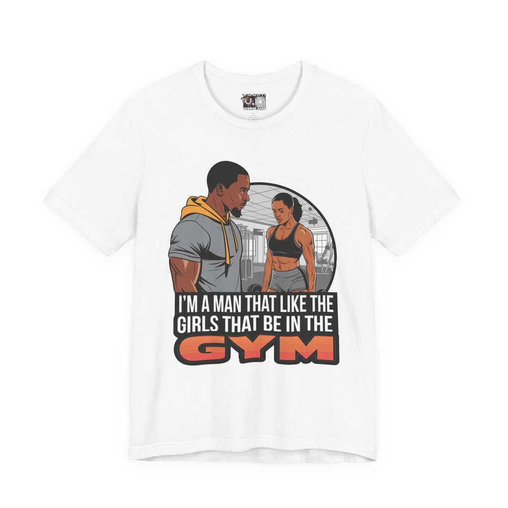 Gym Vibes T‑Shirt — “I’m a Man That Like the Girls That Be in the Gym” Fitness Tee