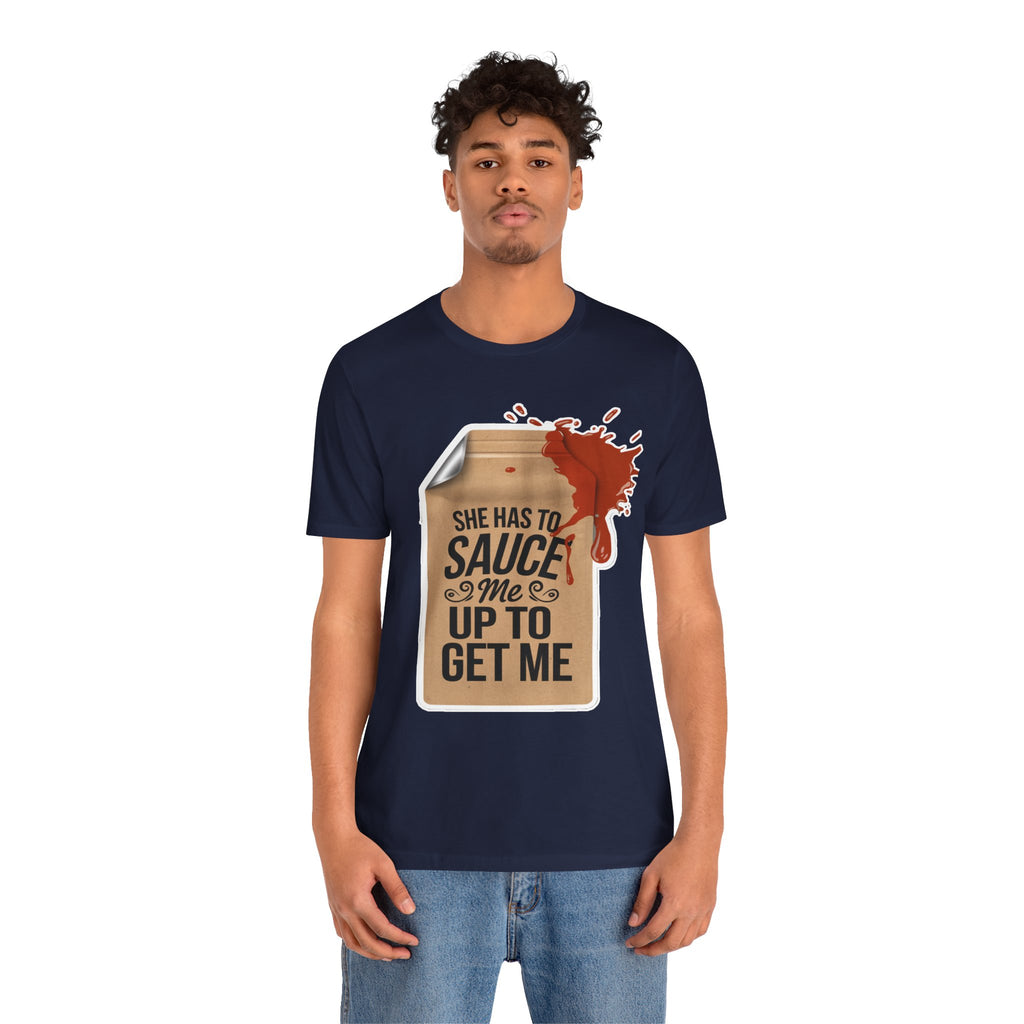 She has to sauce me up Humorous Foodie Guy Jersey Tee - 'Sauce Me Up' Design