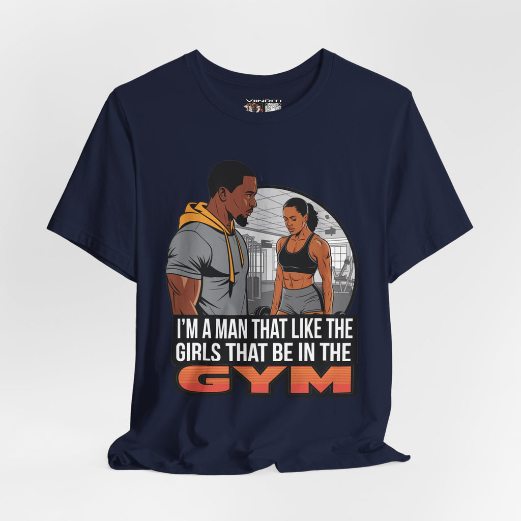 Gym Vibes T‑Shirt — “I’m a Man That Like the Girls That Be in the Gym” Fitness Tee
