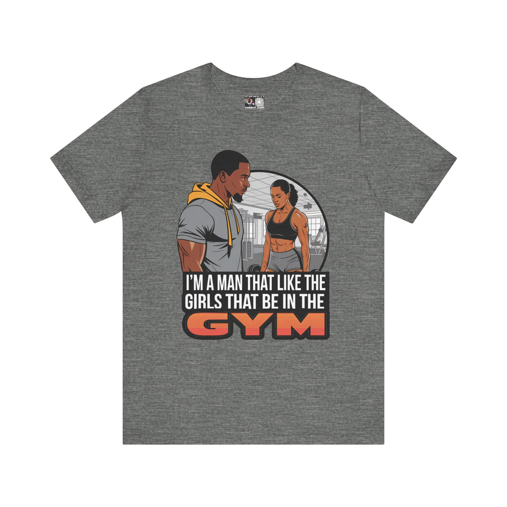 Gym Vibes T‑Shirt — “I’m a Man That Like the Girls That Be in the Gym” Fitness Tee