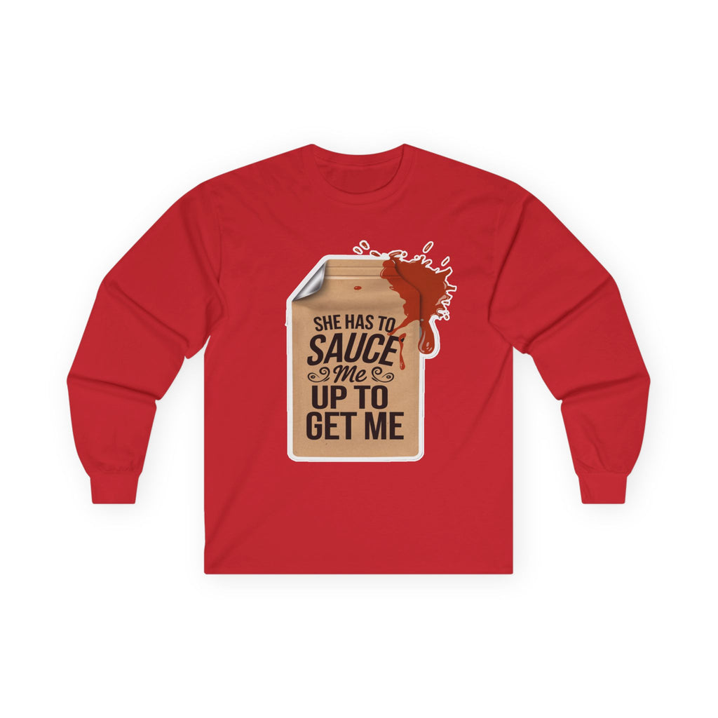 She has to Sauce me up Long Sleeve Tee