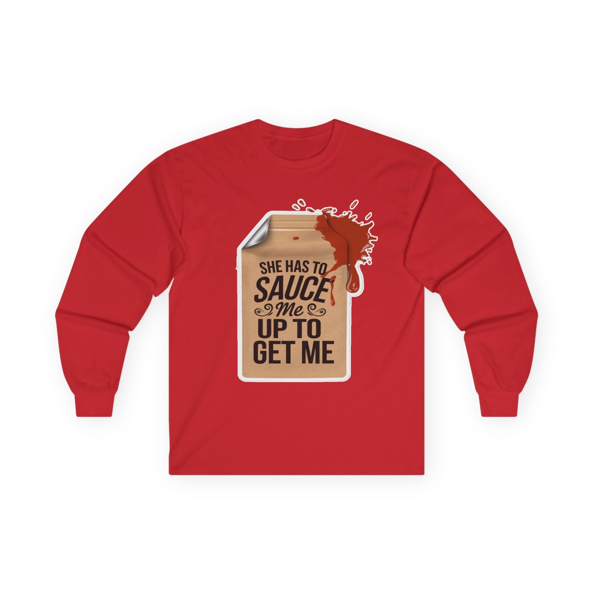 She has to Sauce me up Long Sleeve Tee