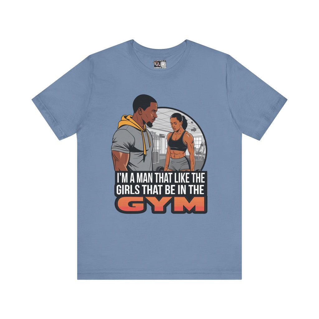 Gym Vibes T‑Shirt — “I’m a Man That Like the Girls That Be in the Gym” Fitness Tee