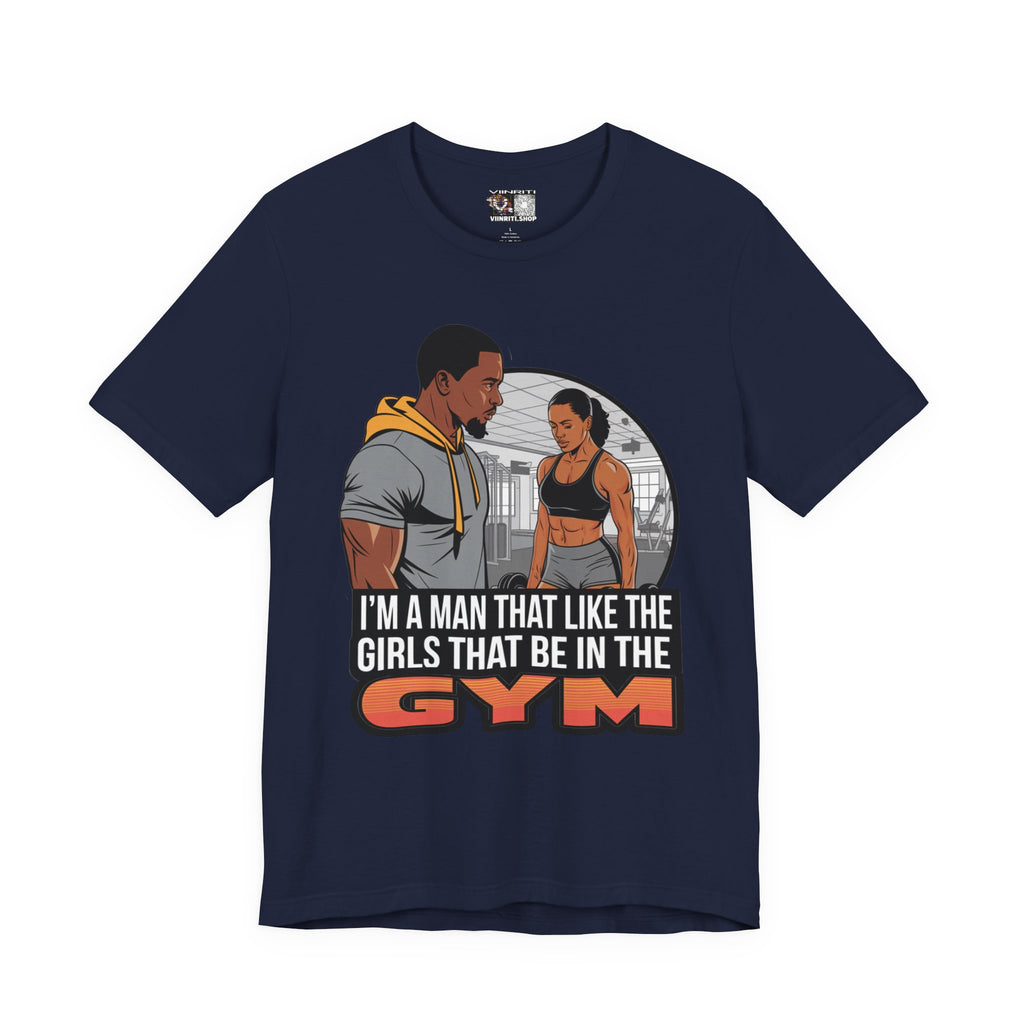 Gym Vibes T‑Shirt — “I’m a Man That Like the Girls That Be in the Gym” Fitness Tee