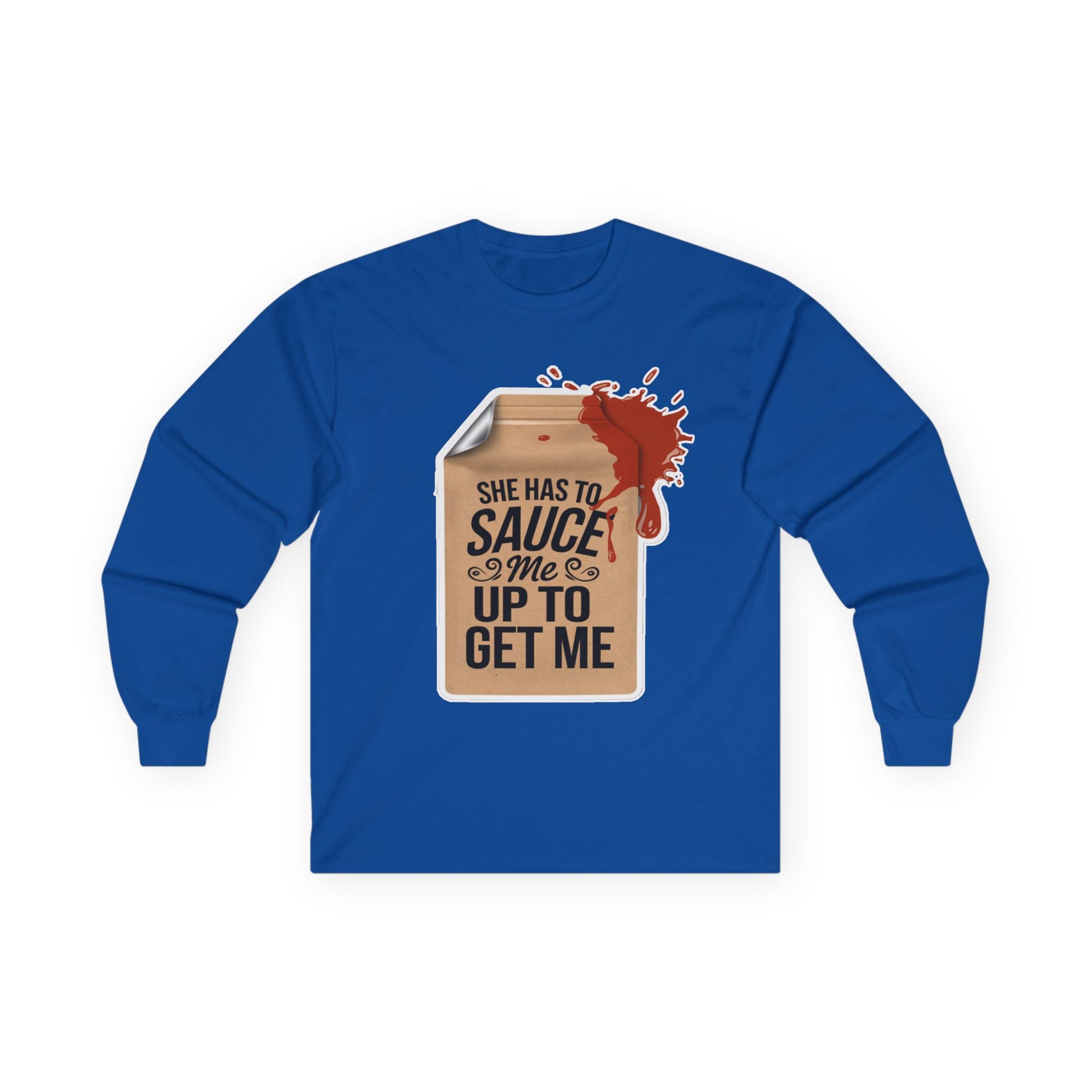 She has to Sauce me up Long Sleeve Tee