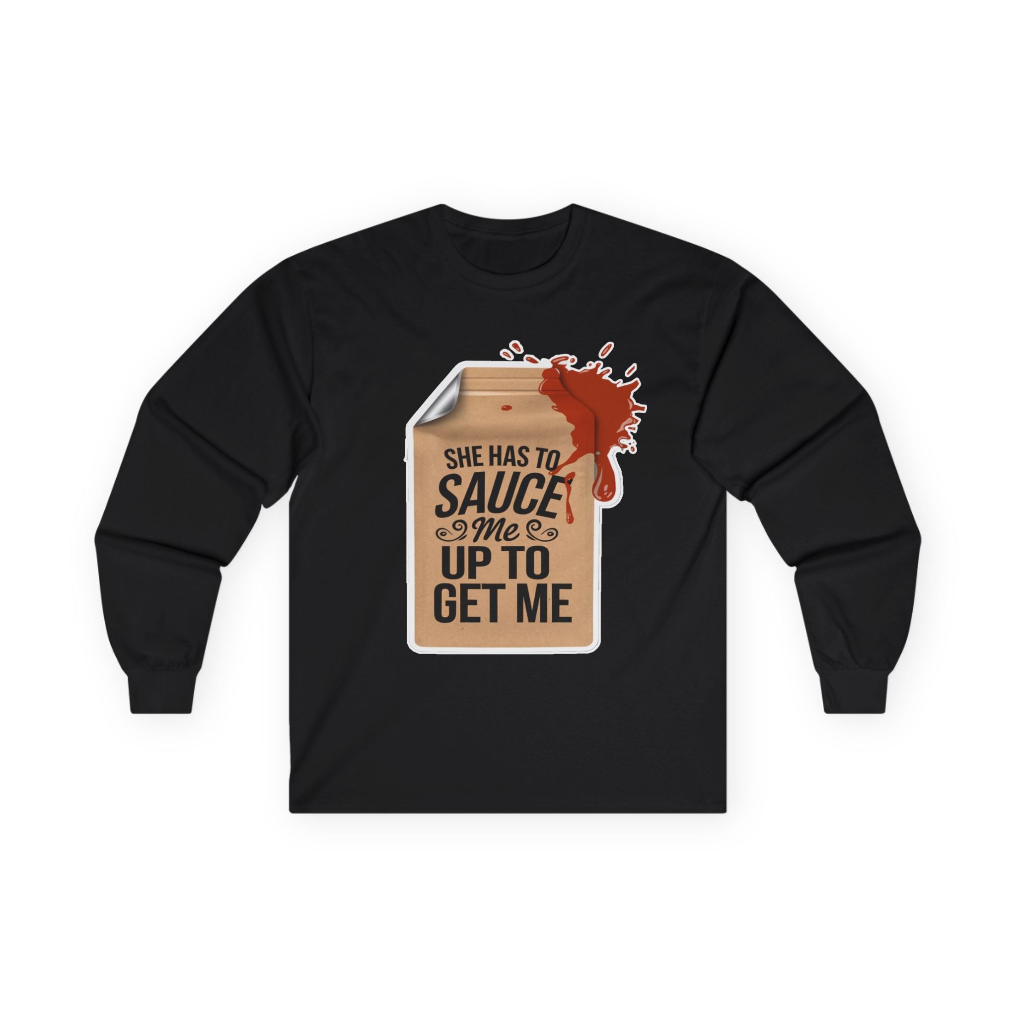 She has to Sauce me up Long Sleeve Tee