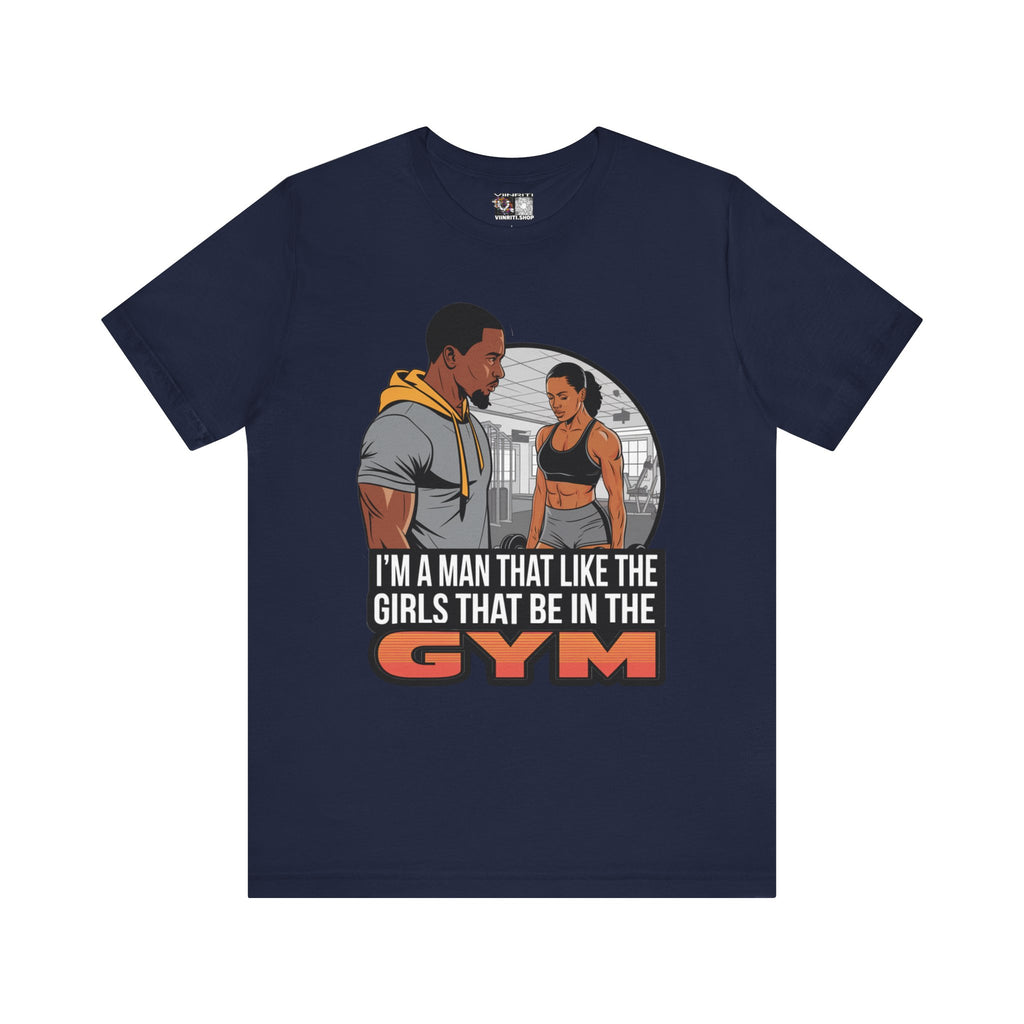 Gym Vibes T‑Shirt — “I’m a Man That Like the Girls That Be in the Gym” Fitness Tee