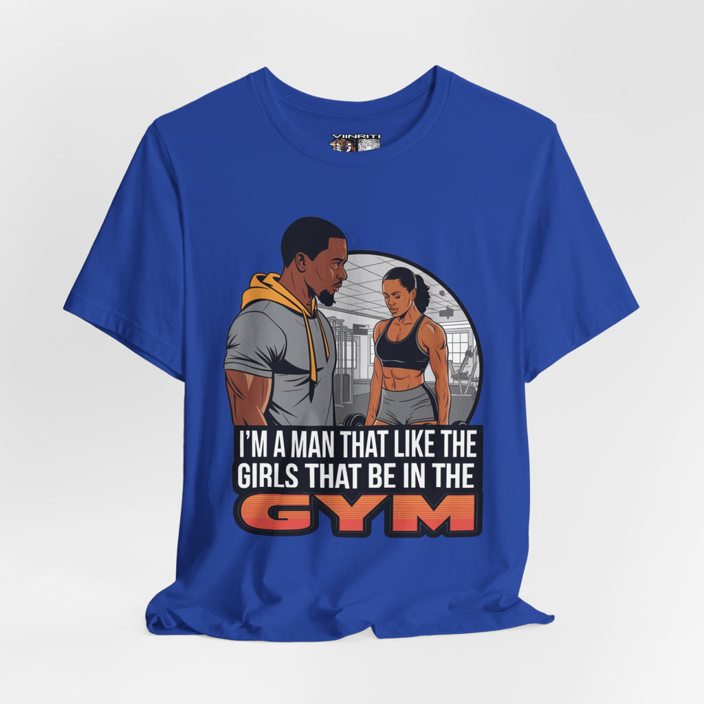 Gym Vibes T‑Shirt — “I’m a Man That Like the Girls That Be in the Gym” Fitness Tee